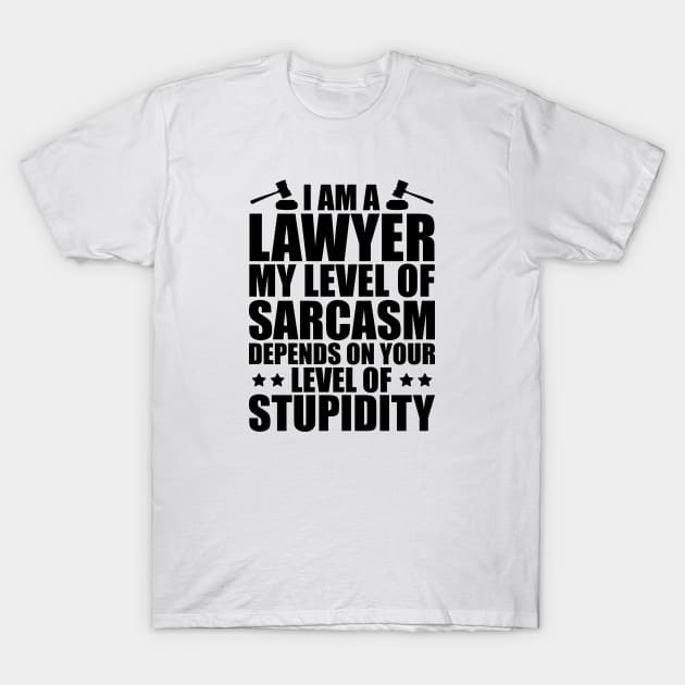 Lawyer - I am a lawyer my level of sarcasm depends on your level of stupidity T-Shirt by KC Happy Shop